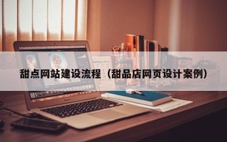 舞钢甜点网站建设流程（甜品店网页设计案例）