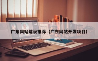舞钢广东网站建设推荐（广东网站开发项目）