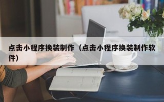 舞钢点击小程序换装制作（点击小程序换装制作软件）