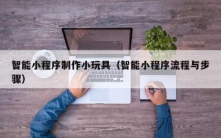 舞钢智能小程序制作小玩具（智能小程序流程与步骤）