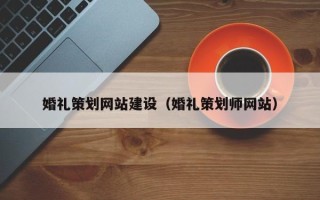 舞钢婚礼策划网站建设（婚礼策划师网站）